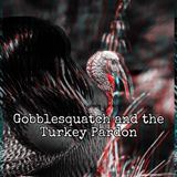 Episode 51: Gobblesquatch and the Turkey Pardon