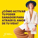 EPISODIO 104_¿Cómo activar tu poder sanador para atraer el amor de tu vida?