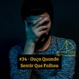#34 - Ouça Quando Sentir Que Falhou