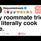 My roommate tried to literally cook me.[FULL STORY](M4A_128K)