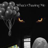 Episode 26- “ What’s Chasing Me “