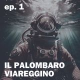 Ep. 1 Il palombaro viareggino