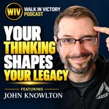 How Your Thinking Shapes Your Legacy | John Knowlton