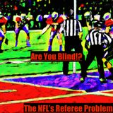 Are You Blind?! The  NFL's Referee Problem