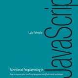 Functional Programming in JavaScript: How to improve your JavaScript programs using functional techniques