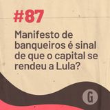 O Papo É #87: Manifesto de banqueiros é sinal de que o capital se rendeu a Lula?