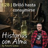 E28: Brilló hasta consumirse