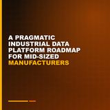 A Pragmatic Industrial Data Platform Roadmap for Mid-Sized Manufacturers