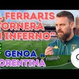 GENOA-FIORENTINA: le ultime, come la giocano DE ROSSI e VANOLI. Rovellini e Danani dal Ferraris