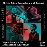 EP. 13 / Sobre Remixphera y el Podcast – Pipe, Ricky, Elvis + Iván Zainea (Colombia)