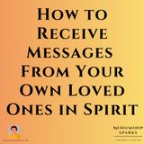 How to Receive Messages From Your Own Loved Ones in Spirit