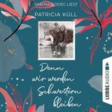 [German] - Denn wir werden Schwestern bleiben (Ungekürzt) by Patricia Küll