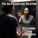 The SELF-SABOTAGE Solution: Reclaiming Your SELF-WORTH