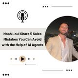 Noah Loul Share 5 Sales Mistakes You Can Avoid with the Help of AI Agents