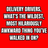Delivery Drivers, What’s The Wildest, Most Hilariously Awkward Thing You’ve Walked In On?