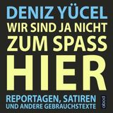 [German] - Wir sind ja nicht zum Spaß hier: Reportagen, Satiren und andere Gebrauchstexte by Deniz Yücel