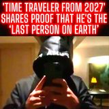 'Time traveler from 2027' shares proof that he's the ‘last person on Earth’