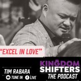 Kingdom Shifters The Podcast Evangelist Tim Rabara - Excel in Love