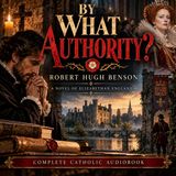 By What Authority? by Robert Hugh Benson | Catholic Historical Fiction Audiobook Part 3