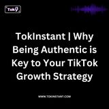 TokInstant - Why Being Authentic is Key to Your TikTok Growth Strategy