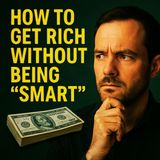 How to Build Wealth Without Being “Smart”: The Truth About Money (Lessons They Don’t Teach in School)