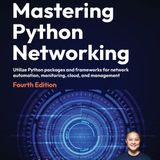 Mastering Python Networking: Utilize Python packages and frameworks for network automation, monitoring, cloud, and management