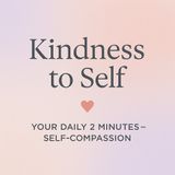 Daily 2 Minutes. Kindness To Self
