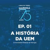 EP 01 - Podcast - Linha do Tempo Maringá 75 Anos - A História da UEM em Maringá