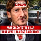 Francesco Totti, Villa: Ecco Dove Vive Il Famoso Calciatore!