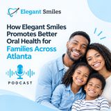 How Elegant Smiles Promotes Better Oral Health for Families Across Atlanta