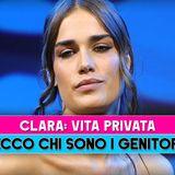Clara, Curiosità: Chi Sono I Genitori E Che Lavoro Fanno!