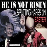 He is Not Risen: Splitting Hares on Easter (4/22/25)