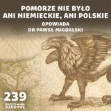 #239 Historia i tożsamość Pomorza – dziedzictwo, które powinniśmy odkryć | dr Paweł Migdalski