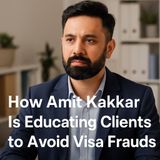 How Amit Kakkar Is Educating Clients to Avoid Visa Frauds