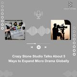 Crazy Stone Studio Talks About 5 Ways to Expand Micro Drama Globally