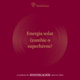 Energía solar: ¿zombie o superhéroe?