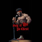 Episode 9 - Say It Wit Ya Chest