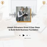 Joseph DiGraziano Gives 5 Clear Steps to Build Solid Business Foundation