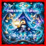 Episode 6: Beyond the Veil of Echoes