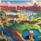 Trump Enhanced White Privilege In America