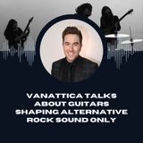 Vanattica Talks About Guitars Shaping Alternative Rock Sound Only