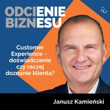 #32 - Janusz Kamieński - Customer Experience - doświadczenie czy raczej doznanie klienta?