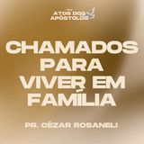 Chamados para viver em família // Série: Atos dos Apóstolos // Pr. Cézar Rosaneli