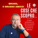 Bruno, il grasso amico!