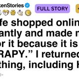 My wife shopped online constantly and made me pay for it because it is her _THERAPY._ [FULL STORY]