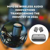 Mifo 05 Wireless Audio Innovations Transforming the Industry in 2026