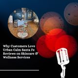Why Customers Love Urban Calm Santa Fe Reviews on Skincare & Wellness Services