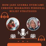 How Jade Guerra Overcame Chronic Migraines Personal Relief Strategies