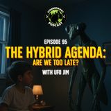 The Hybrid Agenda: Are We Too Late? w/ UFO Jim