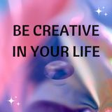 Be creative in your life